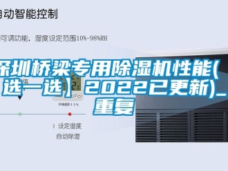 行业资讯深圳桥梁专用除湿机性能(【选一选】2022已更新)_重复