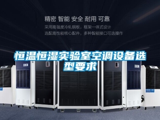 知识百科恒温恒湿实验室空调设备选型要求