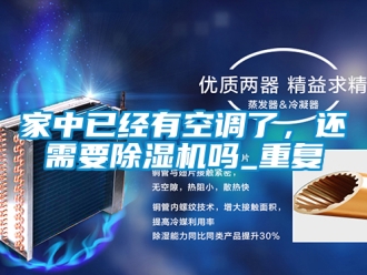 行业资讯家中已经有空调了，还需要除湿机吗_重复