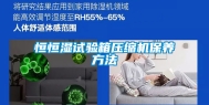 恒恒湿试验箱压缩机保养方法