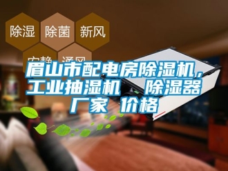 企业动态眉山市配电房除湿机，工业抽湿机  除湿器厂家 价格