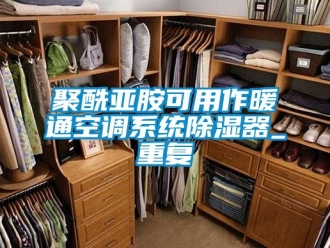 行业资讯聚酰亚胺可用作暖通空调系统除湿器_重复