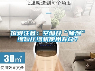 行业资讯值得注意：空调开“除湿”缩短压缩机使用寿命？