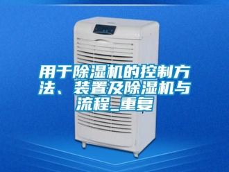 行业资讯用于除湿机的控制方法、装置及除湿机与流程_重复