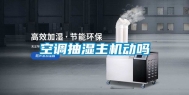 空调抽湿主机动吗