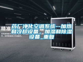 行业资讯药厂净化空调系统--加热和冷却设备，加湿和除湿设备_重复