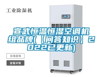 知识百科宣武恒温恒湿空调机组品牌(【问答知识】2022已更新)