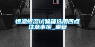 恒温恒湿试验箱选用四点注意事项_重复