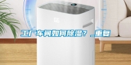 工厂车间如何除湿？_重复
