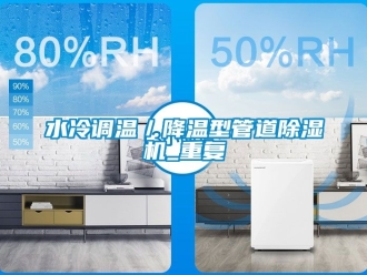 行业资讯水冷调温／降温型管道除湿机_重复
