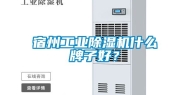 宿州工业除湿机什么牌子好？