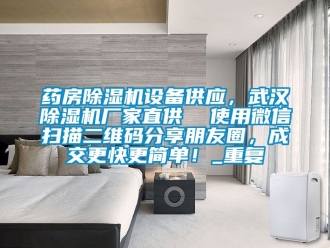企业动态药房除湿机设备供应，武汉除湿机厂家直供  使用微信扫描二维码分享朋友圈，成交更快更简单！_重复