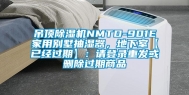 吊顶除湿机NMTD-901E家用别墅抽湿器，地下室【已经过期】：请登录重发或删除过期商品