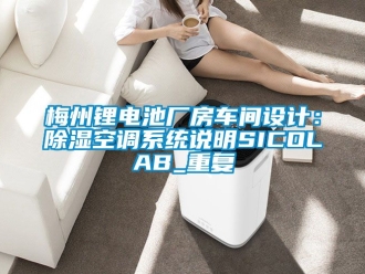 行业资讯梅州锂电池厂房车间设计：除湿空调系统说明SICOLAB_重复