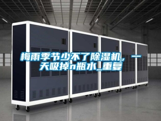 行业资讯梅雨季节少不了除湿机，一天吸掉n瓶水_重复