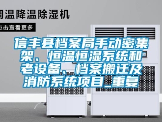 知识百科信丰县档案局手动密集架、恒温恒湿系统和老设备、档案搬迁及消防系统项目_重复