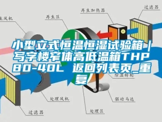 知识百科小型立式恒温恒湿试验箱｜写字楼窄体高低温箱THP80-40L 返回列表页_重复