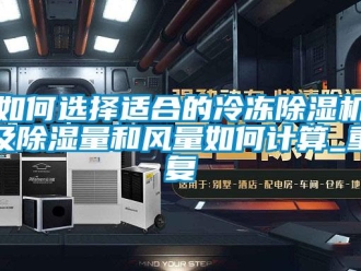 行业资讯如何选择适合的冷冻除湿机及除湿量和风量如何计算_重复