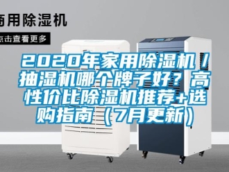 常见问题2020年家用除湿机／抽湿机哪个牌子好？高性价比除湿机推荐+选购指南（7月更新）