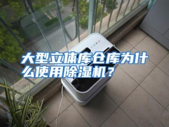 常见问题大型立体库仓库为什么使用除湿机？