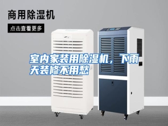 行业资讯室内家装用除湿机，下雨天装修不用愁