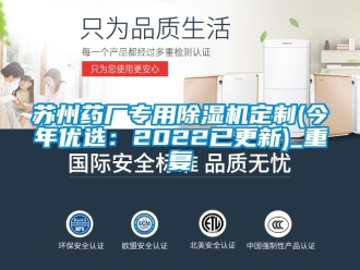 行业资讯苏州药厂专用除湿机定制(今年优选：2022已更新)_重复