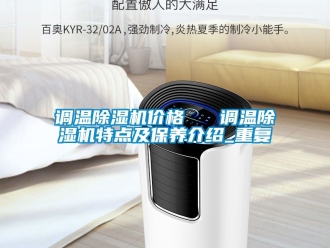 企业动态调温除湿机价格   调温除湿机特点及保养介绍_重复