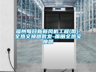 企业动态福州每日新新风机工程(图)-全热交换器批发-莆田全热交换器