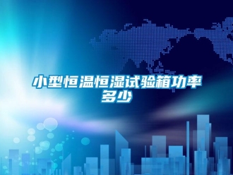 知识百科小型恒温恒湿试验箱功率多少