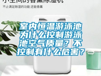 知识百科室内恒温游泳池为什么控制游泳池空气质量？不控制有什么危害？