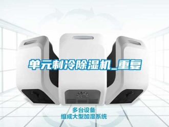 行业资讯单元制冷除湿机_重复