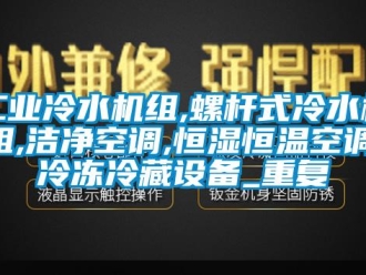 知识百科工业冷水机组,螺杆式冷水机组,洁净空调,恒湿恒温空调,冷冻冷藏设备_重复