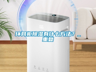 企业动态环网柜除湿有什么方法？_重复