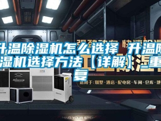 行业资讯升温除湿机怎么选择 升温除湿机选择方法【详解】_重复