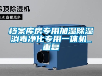 行业资讯档案库房专用加湿除湿消毒净化专用一体机_重复