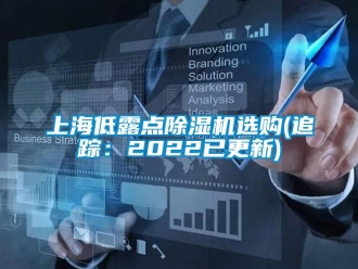 行业资讯上海低露点除湿机选购(追踪：2022已更新)