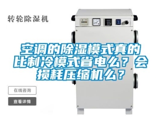 行业资讯空调的除湿模式真的比制冷模式省电么？会损耗压缩机么？