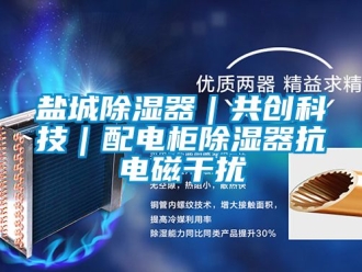 行业资讯盐城除湿器｜共创科技｜配电柜除湿器抗电磁干扰