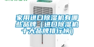 家用进口除湿机有哪些品牌（进口除湿机十大品牌排行榜）
