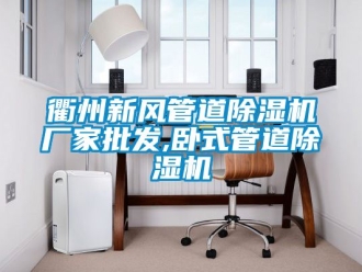 企业动态衢州新风管道除湿机厂家批发,卧式管道除湿机