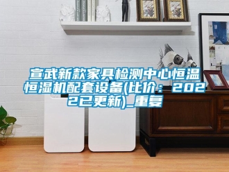 知识百科宣武新款家具检测中心恒温恒湿机配套设备(比价：2022已更新)_重复