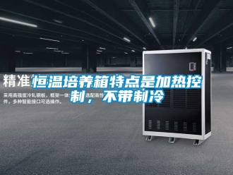 知识百科恒温培养箱特点是加热控制，不带制冷
