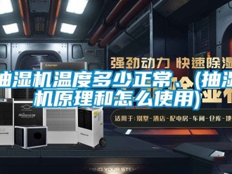 企业动态抽湿机温度多少正常、(抽湿机原理和怎么使用)