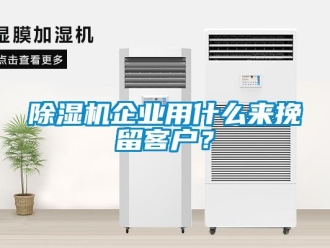 常见问题除湿机企业用什么来挽留客户？