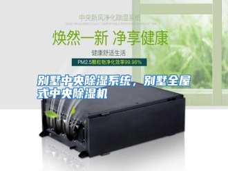 知识百科别墅中央除湿系统，别墅全屋式中央除湿机