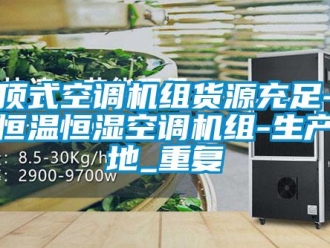 知识百科吊顶式空调机组货源充足-陕西恒温恒湿空调机组-生产基地_重复