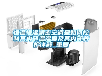 知识百科恒温恒湿精密空调是如何控制其内部温湿度及其内部养护详解_重复