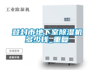 行业资讯登封市地下室除湿机多少钱_重复