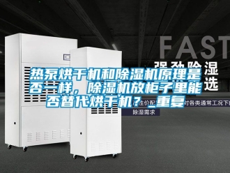 行业资讯热泵烘干机和除湿机原理是否一样，除湿机放柜子里能否替代烘干机？_重复