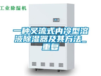 行业资讯一种叉流式内冷型溶液除湿器及其方法_重复